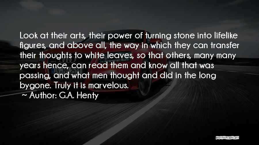 G.A. Henty Quotes: Look At Their Arts, Their Power Of Turning Stone Into Lifelike Figures, And Above All, The Way In Which They