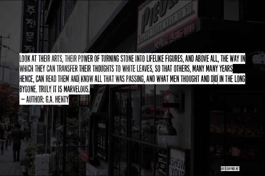 G.A. Henty Quotes: Look At Their Arts, Their Power Of Turning Stone Into Lifelike Figures, And Above All, The Way In Which They