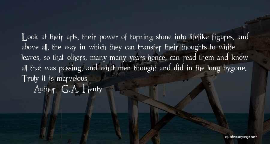 G.A. Henty Quotes: Look At Their Arts, Their Power Of Turning Stone Into Lifelike Figures, And Above All, The Way In Which They