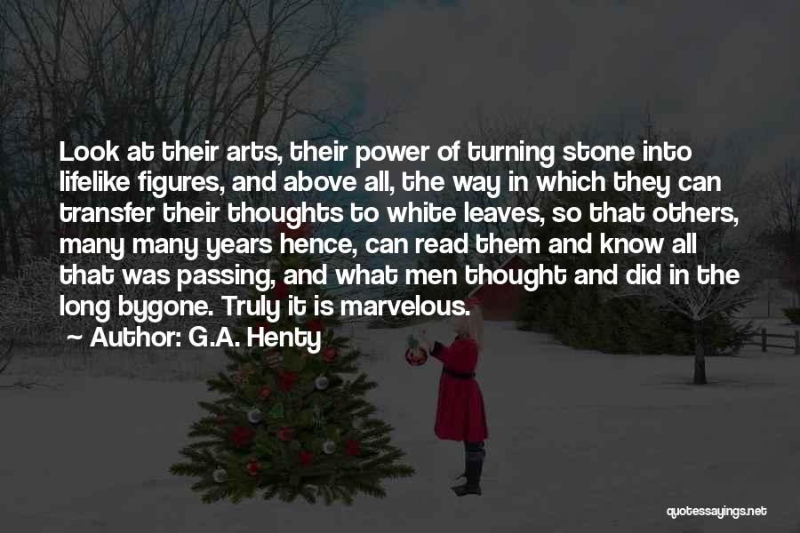 G.A. Henty Quotes: Look At Their Arts, Their Power Of Turning Stone Into Lifelike Figures, And Above All, The Way In Which They