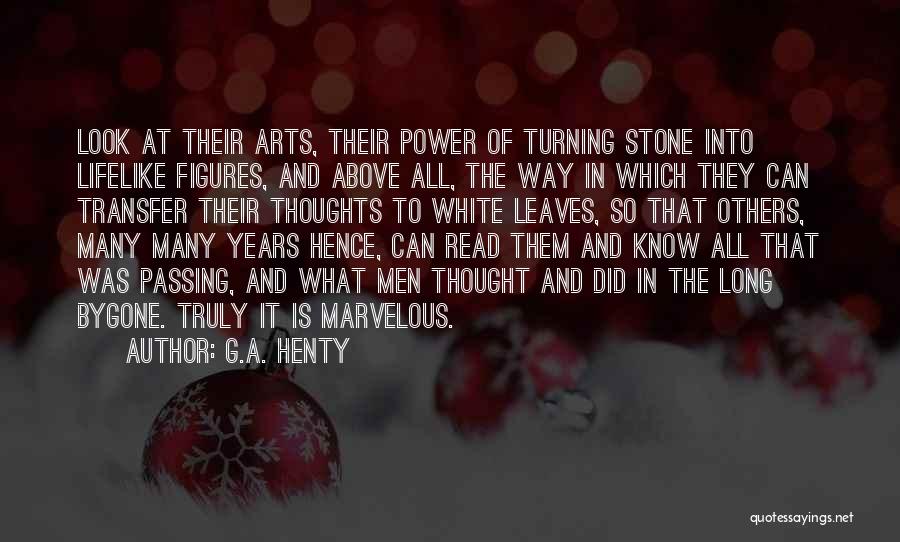 G.A. Henty Quotes: Look At Their Arts, Their Power Of Turning Stone Into Lifelike Figures, And Above All, The Way In Which They