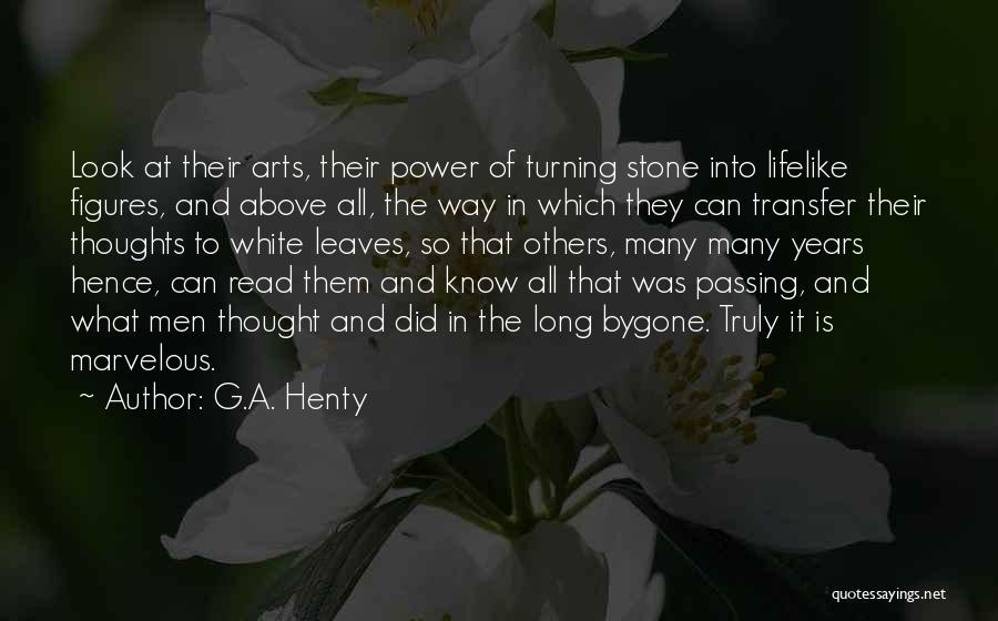 G.A. Henty Quotes: Look At Their Arts, Their Power Of Turning Stone Into Lifelike Figures, And Above All, The Way In Which They