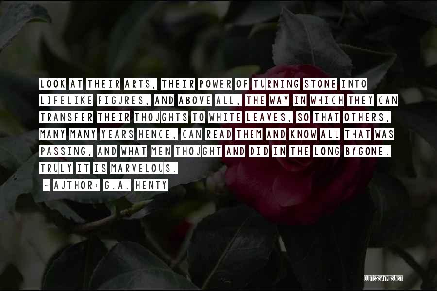 G.A. Henty Quotes: Look At Their Arts, Their Power Of Turning Stone Into Lifelike Figures, And Above All, The Way In Which They