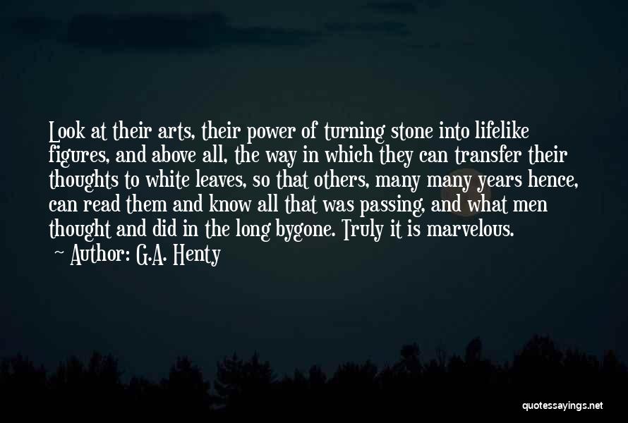 G.A. Henty Quotes: Look At Their Arts, Their Power Of Turning Stone Into Lifelike Figures, And Above All, The Way In Which They