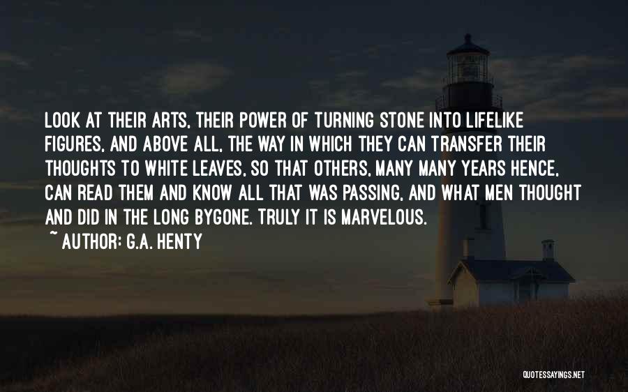 G.A. Henty Quotes: Look At Their Arts, Their Power Of Turning Stone Into Lifelike Figures, And Above All, The Way In Which They