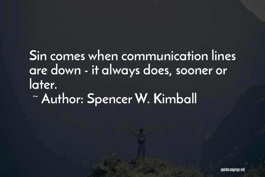Spencer W. Kimball Quotes: Sin Comes When Communication Lines Are Down - It Always Does, Sooner Or Later.