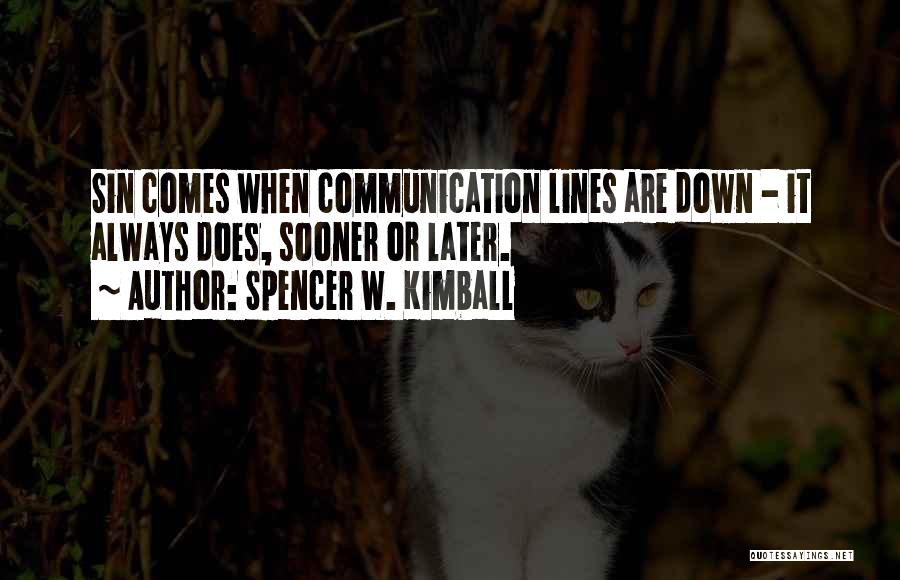 Spencer W. Kimball Quotes: Sin Comes When Communication Lines Are Down - It Always Does, Sooner Or Later.