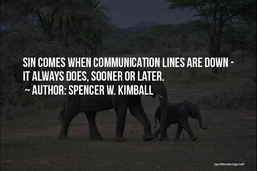 Spencer W. Kimball Quotes: Sin Comes When Communication Lines Are Down - It Always Does, Sooner Or Later.