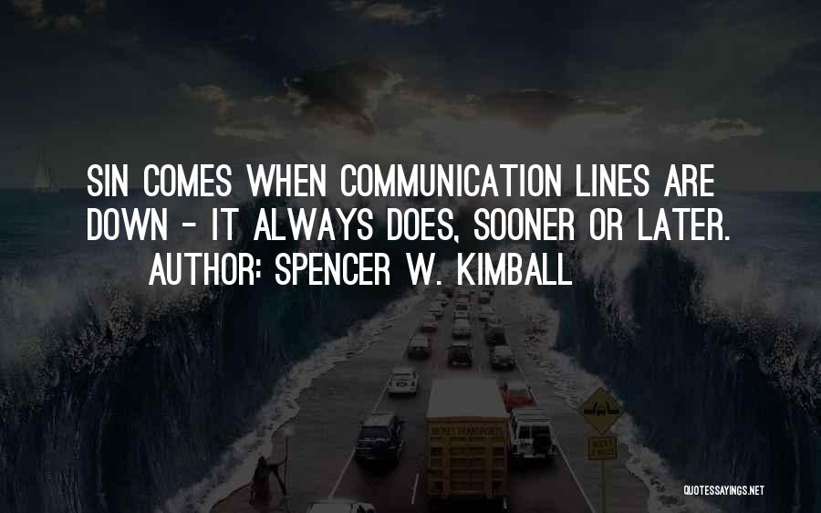 Spencer W. Kimball Quotes: Sin Comes When Communication Lines Are Down - It Always Does, Sooner Or Later.