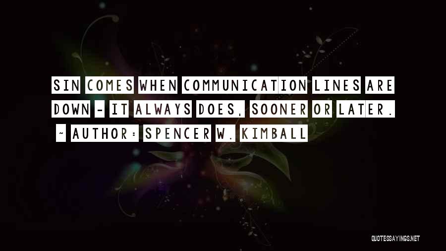 Spencer W. Kimball Quotes: Sin Comes When Communication Lines Are Down - It Always Does, Sooner Or Later.