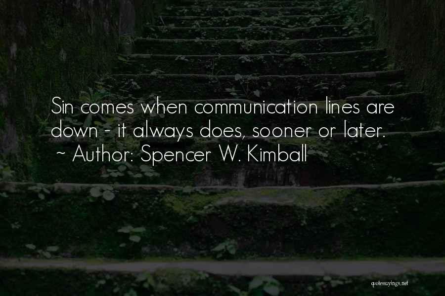 Spencer W. Kimball Quotes: Sin Comes When Communication Lines Are Down - It Always Does, Sooner Or Later.