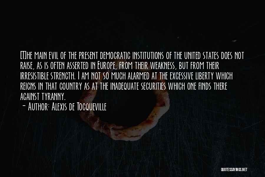 Alexis De Tocqueville Quotes: [t]he Main Evil Of The Present Democratic Institutions Of The United States Does Not Raise, As Is Often Asserted In