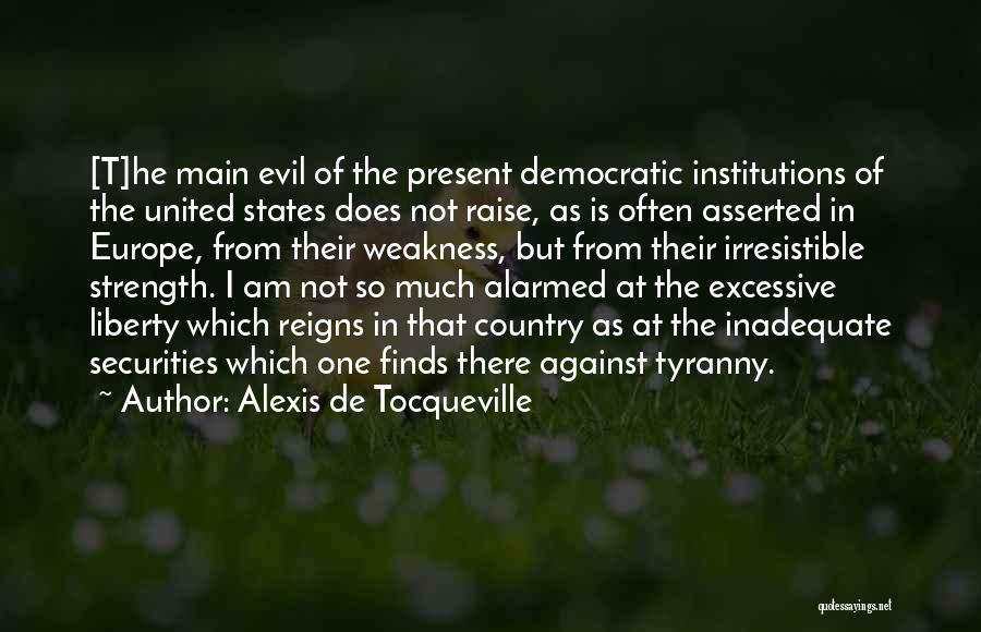 Alexis De Tocqueville Quotes: [t]he Main Evil Of The Present Democratic Institutions Of The United States Does Not Raise, As Is Often Asserted In