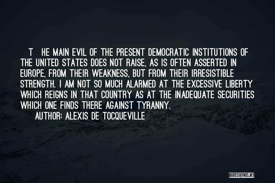 Alexis De Tocqueville Quotes: [t]he Main Evil Of The Present Democratic Institutions Of The United States Does Not Raise, As Is Often Asserted In