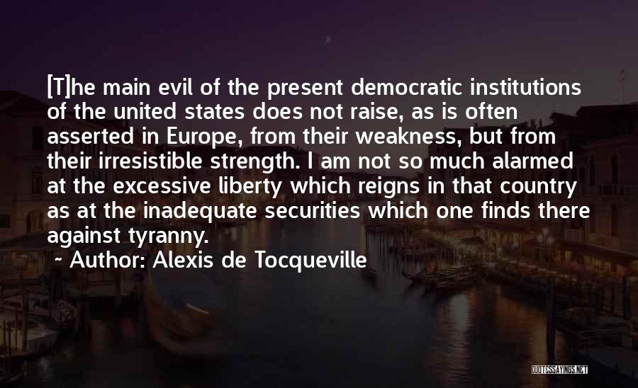 Alexis De Tocqueville Quotes: [t]he Main Evil Of The Present Democratic Institutions Of The United States Does Not Raise, As Is Often Asserted In
