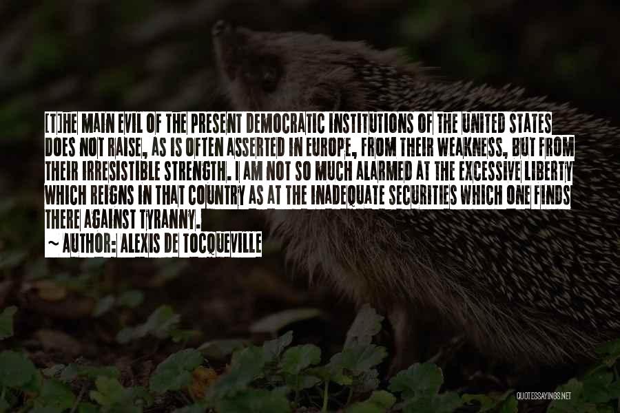 Alexis De Tocqueville Quotes: [t]he Main Evil Of The Present Democratic Institutions Of The United States Does Not Raise, As Is Often Asserted In
