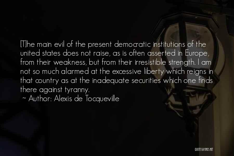 Alexis De Tocqueville Quotes: [t]he Main Evil Of The Present Democratic Institutions Of The United States Does Not Raise, As Is Often Asserted In