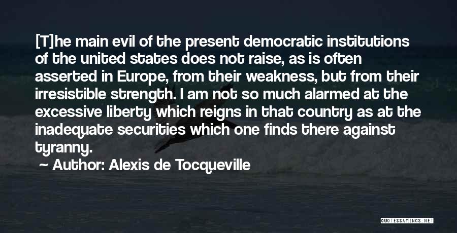 Alexis De Tocqueville Quotes: [t]he Main Evil Of The Present Democratic Institutions Of The United States Does Not Raise, As Is Often Asserted In