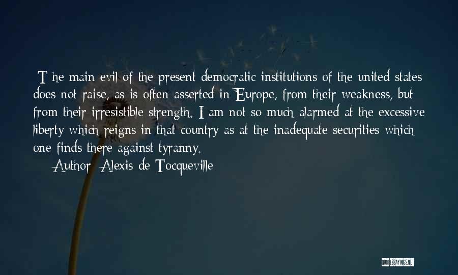 Alexis De Tocqueville Quotes: [t]he Main Evil Of The Present Democratic Institutions Of The United States Does Not Raise, As Is Often Asserted In