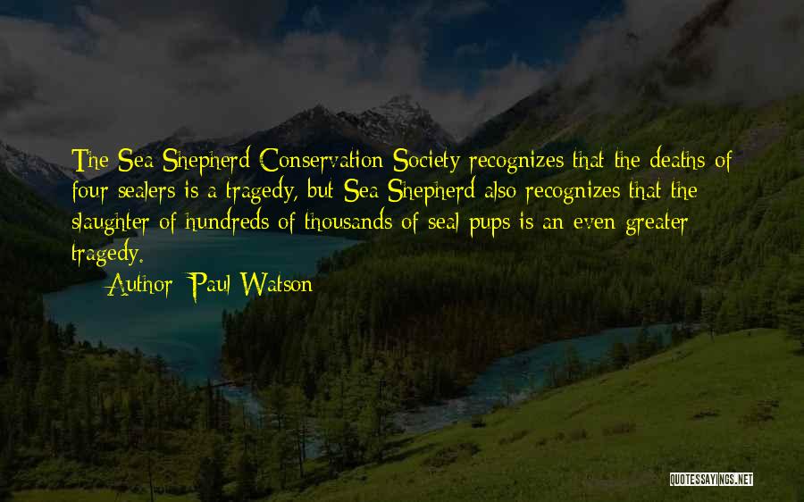 Paul Watson Quotes: The Sea Shepherd Conservation Society Recognizes That The Deaths Of Four Sealers Is A Tragedy, But Sea Shepherd Also Recognizes