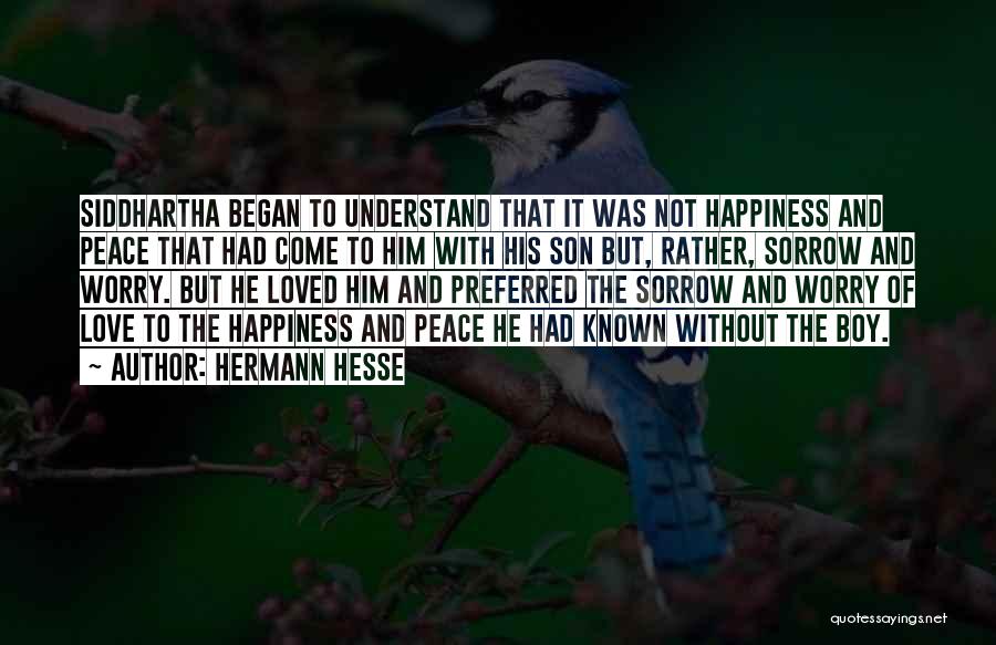 Hermann Hesse Quotes: Siddhartha Began To Understand That It Was Not Happiness And Peace That Had Come To Him With His Son But,