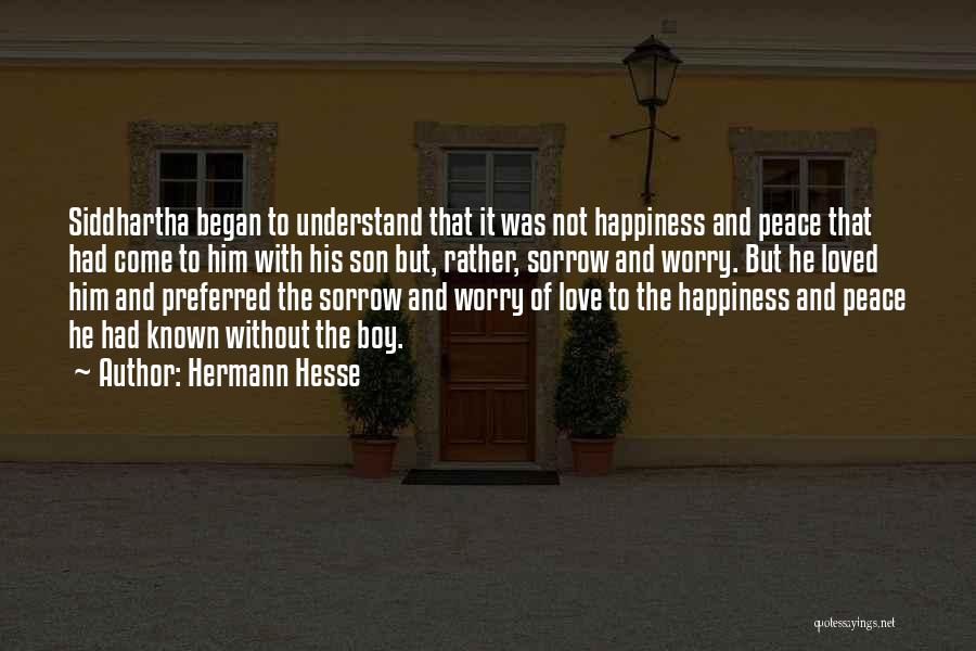 Hermann Hesse Quotes: Siddhartha Began To Understand That It Was Not Happiness And Peace That Had Come To Him With His Son But,