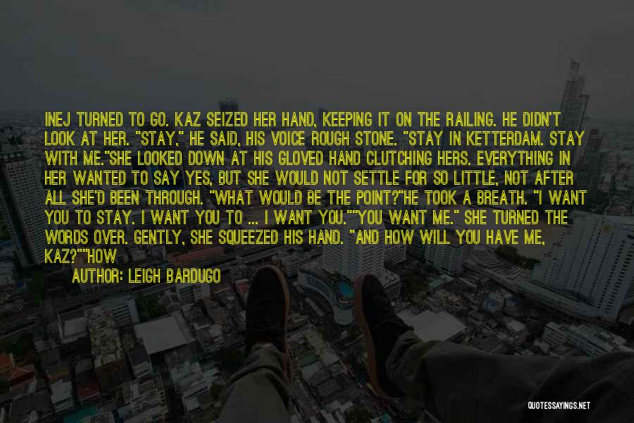 Leigh Bardugo Quotes: Inej Turned To Go. Kaz Seized Her Hand, Keeping It On The Railing. He Didn't Look At Her. Stay, He