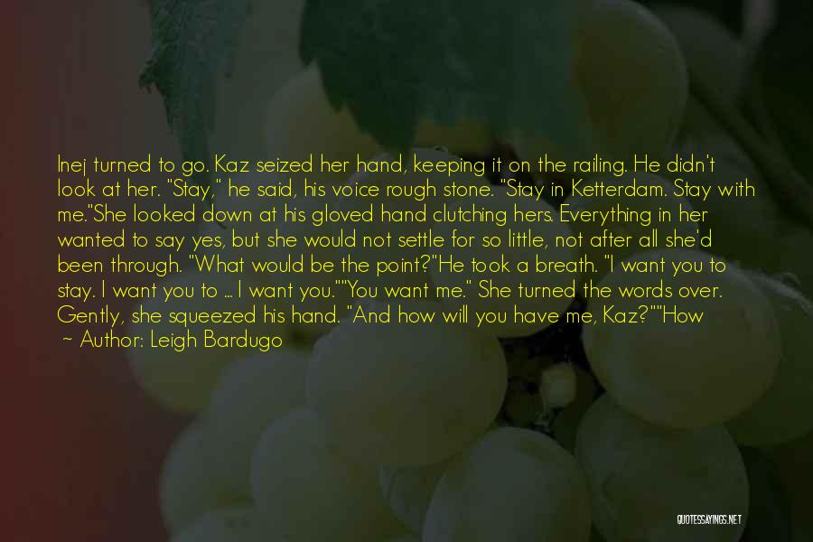 Leigh Bardugo Quotes: Inej Turned To Go. Kaz Seized Her Hand, Keeping It On The Railing. He Didn't Look At Her. Stay, He