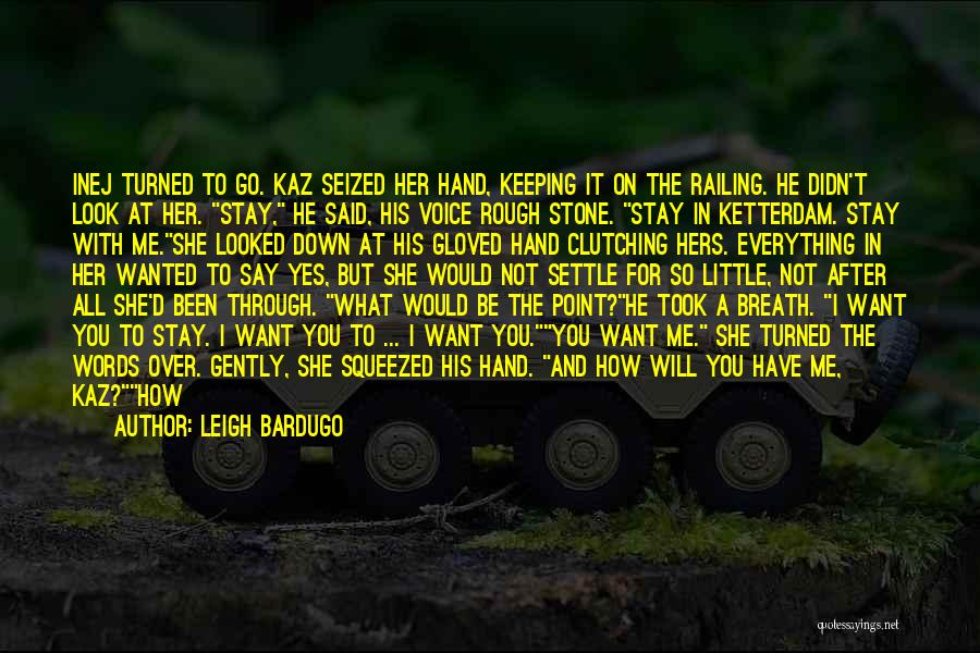 Leigh Bardugo Quotes: Inej Turned To Go. Kaz Seized Her Hand, Keeping It On The Railing. He Didn't Look At Her. Stay, He