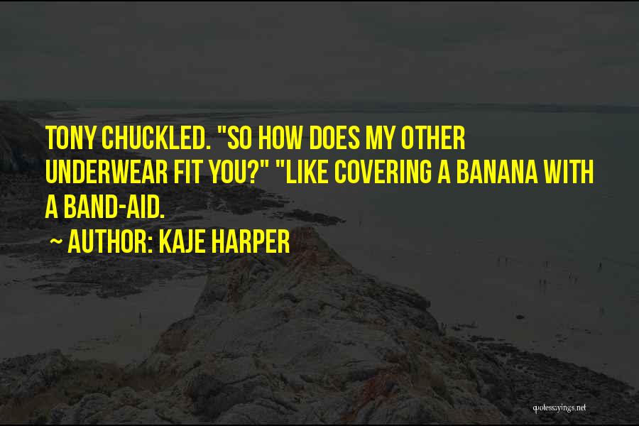 Kaje Harper Quotes: Tony Chuckled. So How Does My Other Underwear Fit You? Like Covering A Banana With A Band-aid.