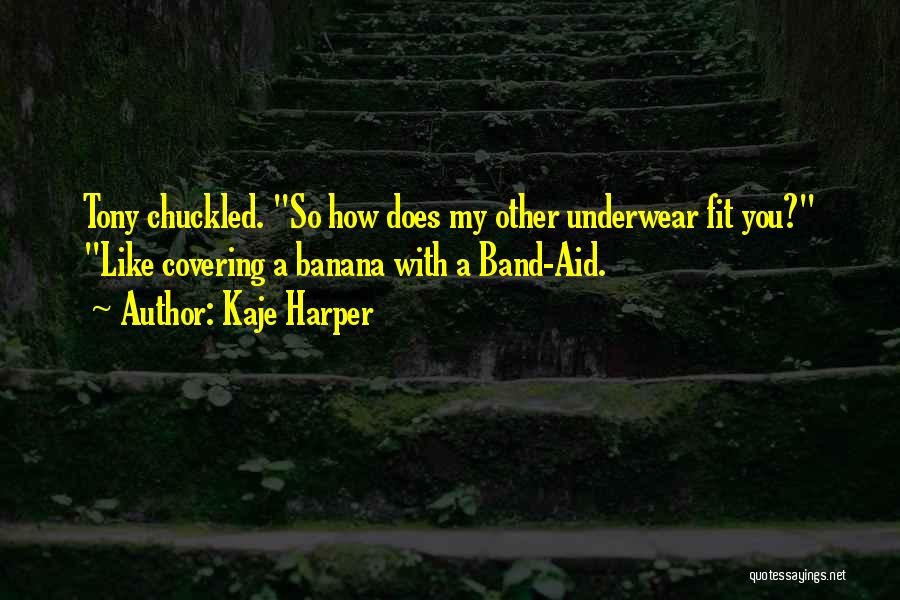 Kaje Harper Quotes: Tony Chuckled. So How Does My Other Underwear Fit You? Like Covering A Banana With A Band-aid.