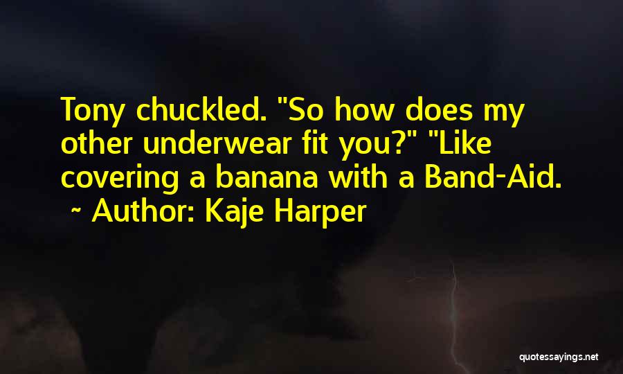 Kaje Harper Quotes: Tony Chuckled. So How Does My Other Underwear Fit You? Like Covering A Banana With A Band-aid.