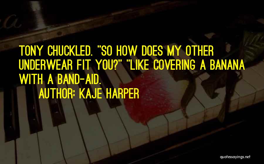 Kaje Harper Quotes: Tony Chuckled. So How Does My Other Underwear Fit You? Like Covering A Banana With A Band-aid.