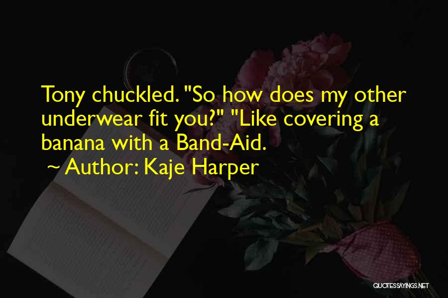 Kaje Harper Quotes: Tony Chuckled. So How Does My Other Underwear Fit You? Like Covering A Banana With A Band-aid.