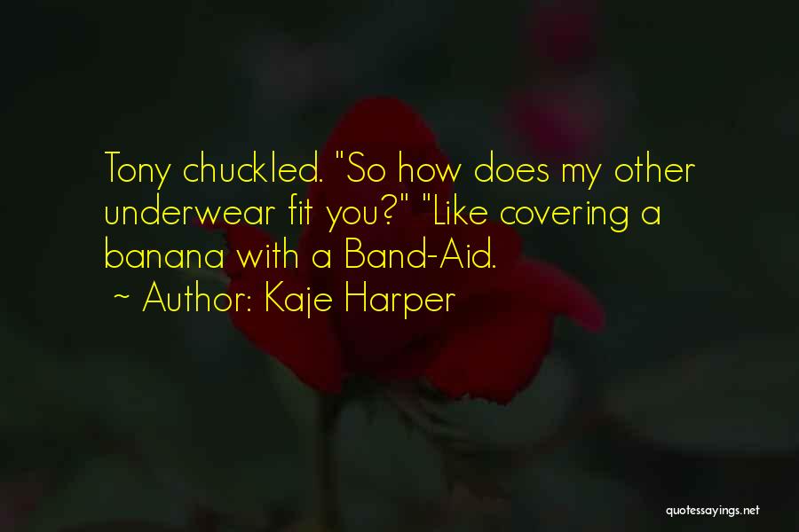 Kaje Harper Quotes: Tony Chuckled. So How Does My Other Underwear Fit You? Like Covering A Banana With A Band-aid.