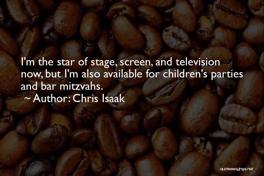 Chris Isaak Quotes: I'm The Star Of Stage, Screen, And Television Now, But I'm Also Available For Children's Parties And Bar Mitzvahs.