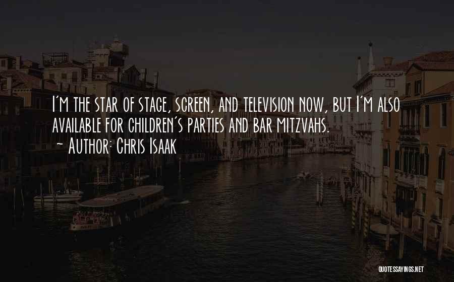 Chris Isaak Quotes: I'm The Star Of Stage, Screen, And Television Now, But I'm Also Available For Children's Parties And Bar Mitzvahs.