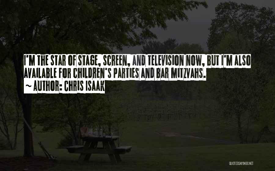 Chris Isaak Quotes: I'm The Star Of Stage, Screen, And Television Now, But I'm Also Available For Children's Parties And Bar Mitzvahs.