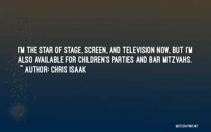 Chris Isaak Quotes: I'm The Star Of Stage, Screen, And Television Now, But I'm Also Available For Children's Parties And Bar Mitzvahs.