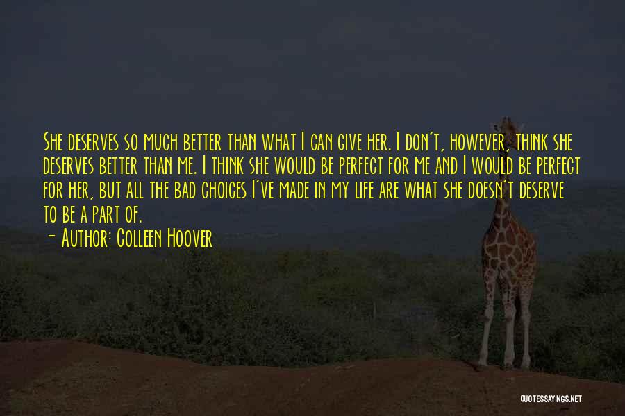 Colleen Hoover Quotes: She Deserves So Much Better Than What I Can Give Her. I Don't, However, Think She Deserves Better Than Me.