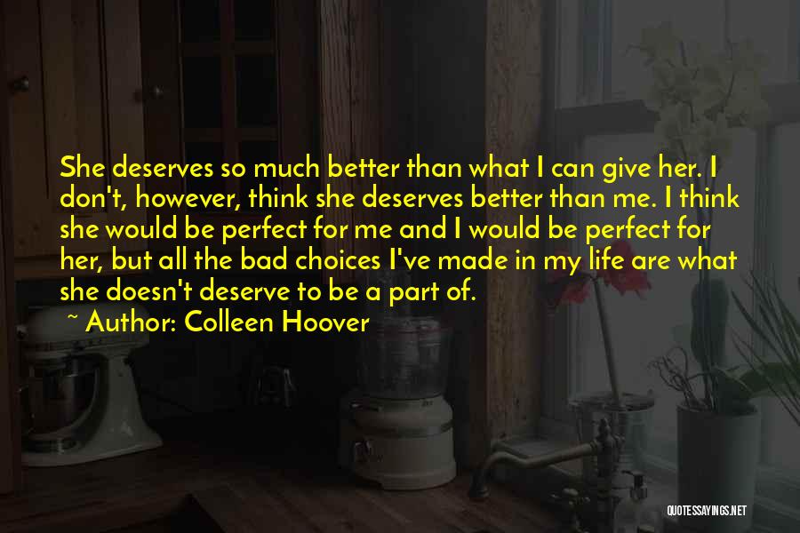 Colleen Hoover Quotes: She Deserves So Much Better Than What I Can Give Her. I Don't, However, Think She Deserves Better Than Me.