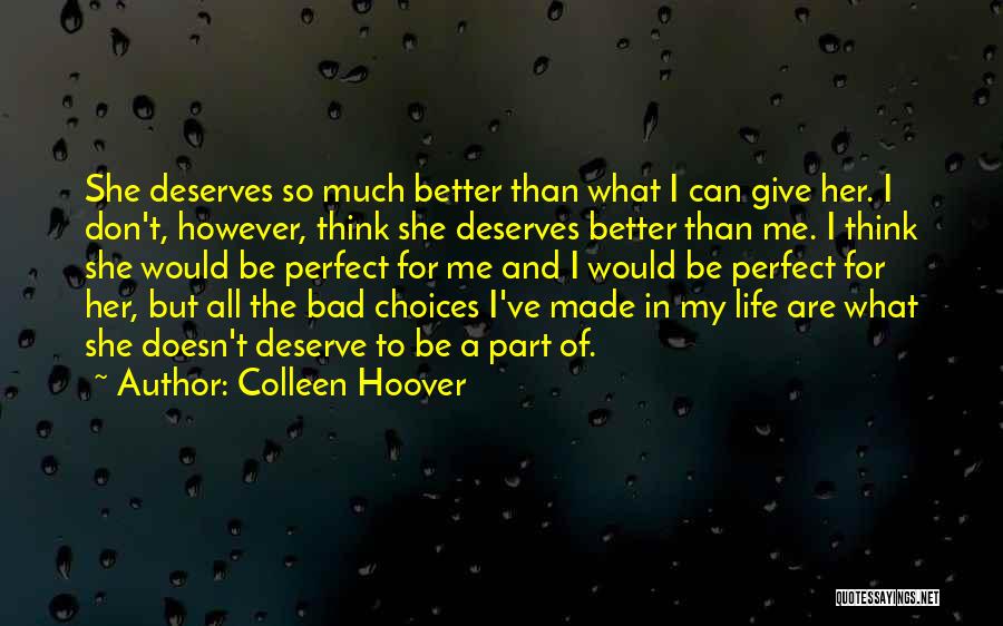 Colleen Hoover Quotes: She Deserves So Much Better Than What I Can Give Her. I Don't, However, Think She Deserves Better Than Me.