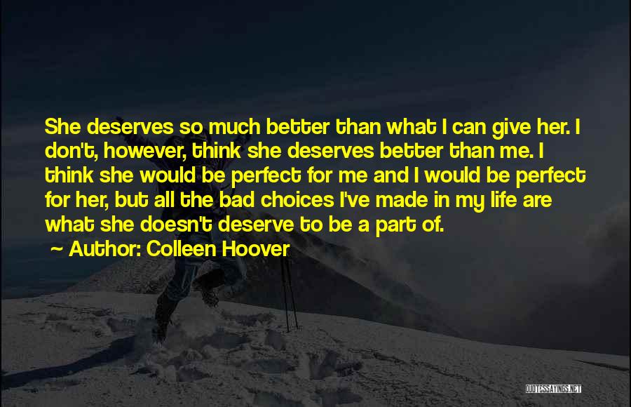 Colleen Hoover Quotes: She Deserves So Much Better Than What I Can Give Her. I Don't, However, Think She Deserves Better Than Me.