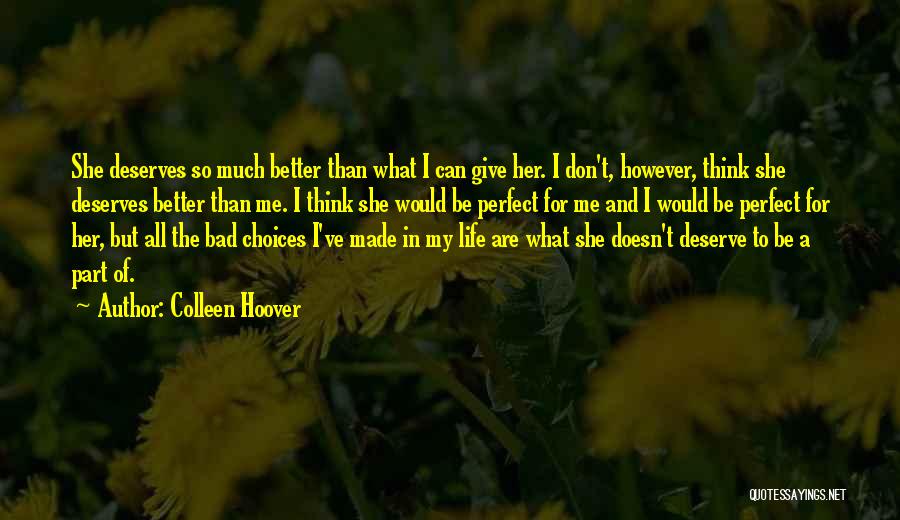 Colleen Hoover Quotes: She Deserves So Much Better Than What I Can Give Her. I Don't, However, Think She Deserves Better Than Me.