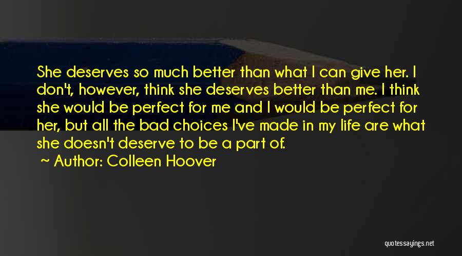 Colleen Hoover Quotes: She Deserves So Much Better Than What I Can Give Her. I Don't, However, Think She Deserves Better Than Me.