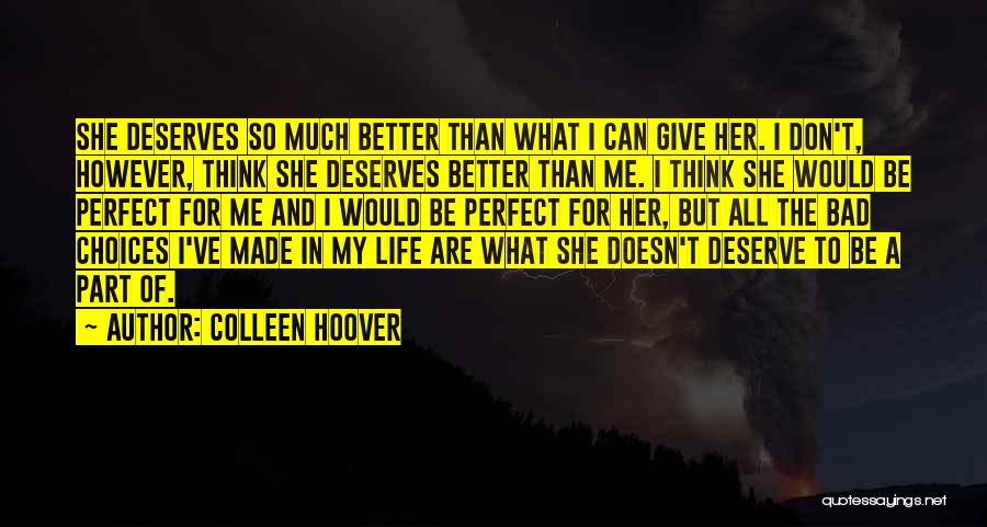 Colleen Hoover Quotes: She Deserves So Much Better Than What I Can Give Her. I Don't, However, Think She Deserves Better Than Me.