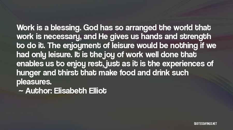 Elisabeth Elliot Quotes: Work Is A Blessing. God Has So Arranged The World That Work Is Necessary, And He Gives Us Hands And