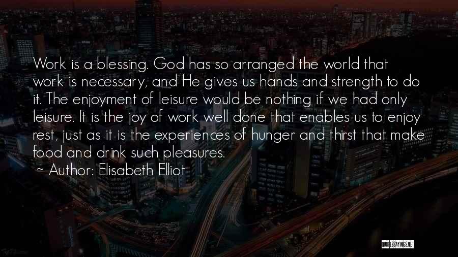 Elisabeth Elliot Quotes: Work Is A Blessing. God Has So Arranged The World That Work Is Necessary, And He Gives Us Hands And