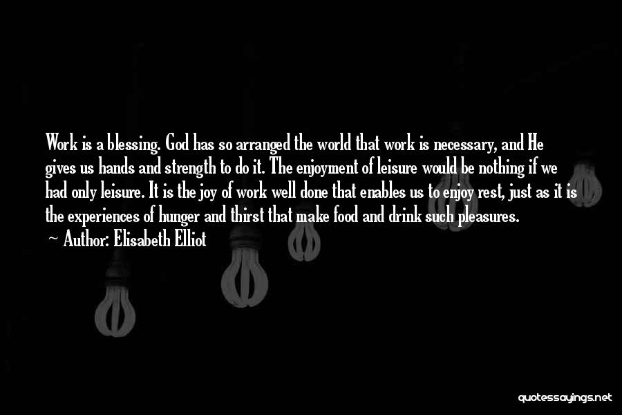 Elisabeth Elliot Quotes: Work Is A Blessing. God Has So Arranged The World That Work Is Necessary, And He Gives Us Hands And