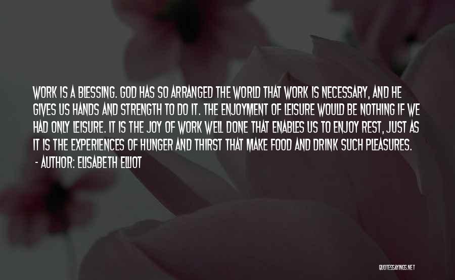 Elisabeth Elliot Quotes: Work Is A Blessing. God Has So Arranged The World That Work Is Necessary, And He Gives Us Hands And